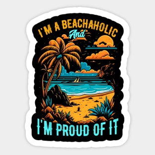 I'm a beachaholic, and I'm proud of it | Summer Beach lover Funny Sticker